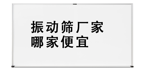 振动筛厂家哪家便宜.png