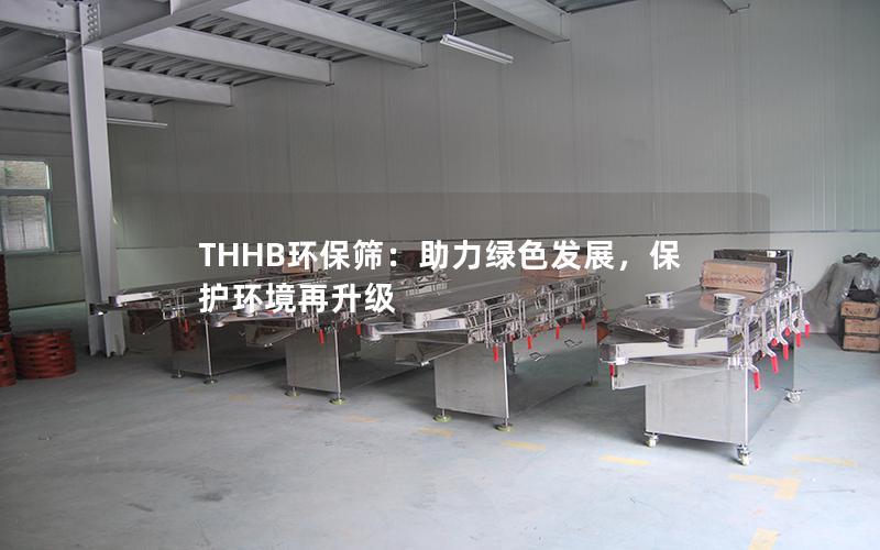 THHB环保筛:助力绿色发展,保护环境再升级 THHB环保筛:助力绿色发展,保护环境再升级