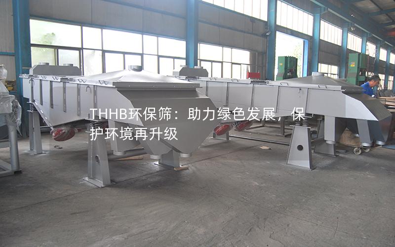 THHB环保筛:助力绿色发展,保护环境再升级 THHB环保筛:助力绿色发展,保护环境再升级