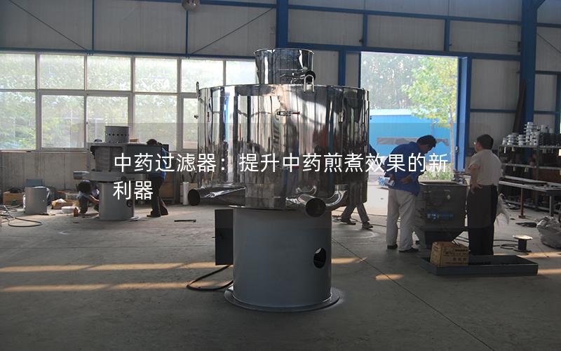 中药过滤器:提升中药煎煮效果的新利器 中药过滤器:提升中药煎煮效果的新利器