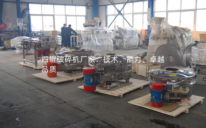 四辊破碎机厂家:技术、能力、卓越品质 四辊破碎机厂家:技术、能力、卓越品质