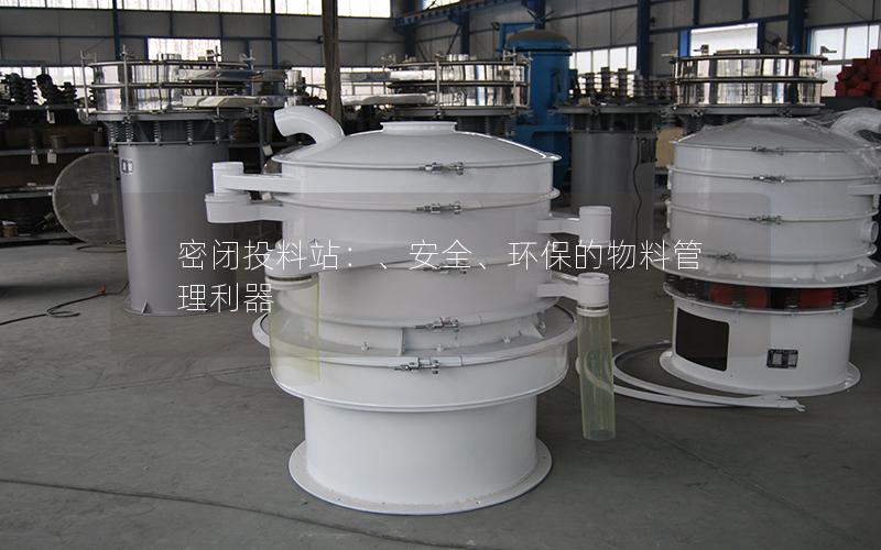 密闭投料站:、安全、环保的物料管理利器 密闭投料站:、安全、环保的物料管理利器