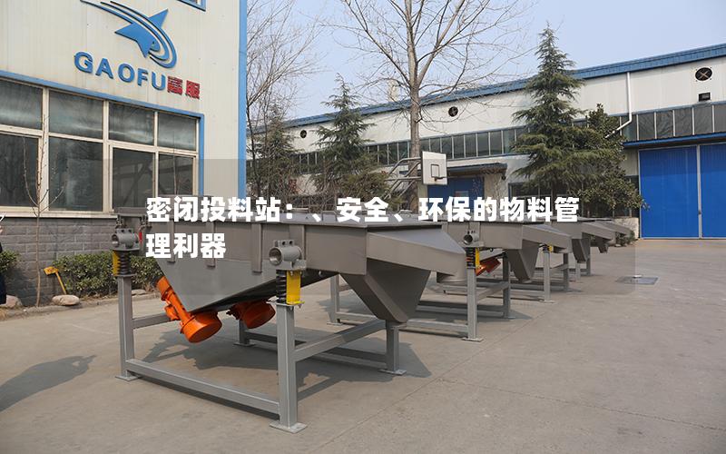 密闭投料站:、安全、环保的物料管理利器 密闭投料站:、安全、环保的物料管理利器