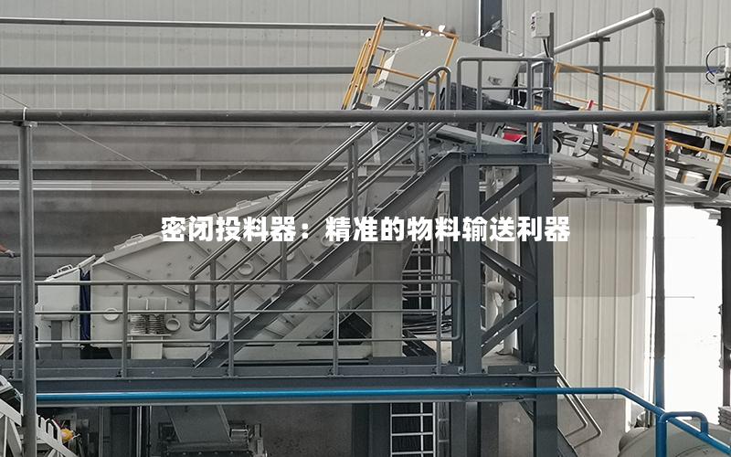 密闭投料器：**的物料输送利器