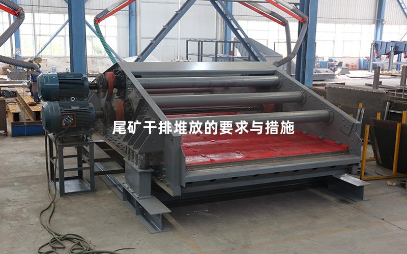 尾矿干排堆放的要求与措施 尾矿干排堆放的要求与措施