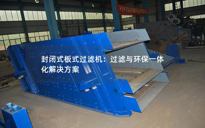 封闭式板式过滤机：过滤与环保一体化解决方案
