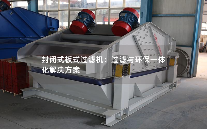 封闭式板式过滤机：过滤与环保一体化解决方案