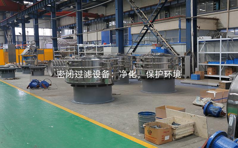 密闭过滤设备:净化,保护环境 密闭过滤设备:净化,保护环境
