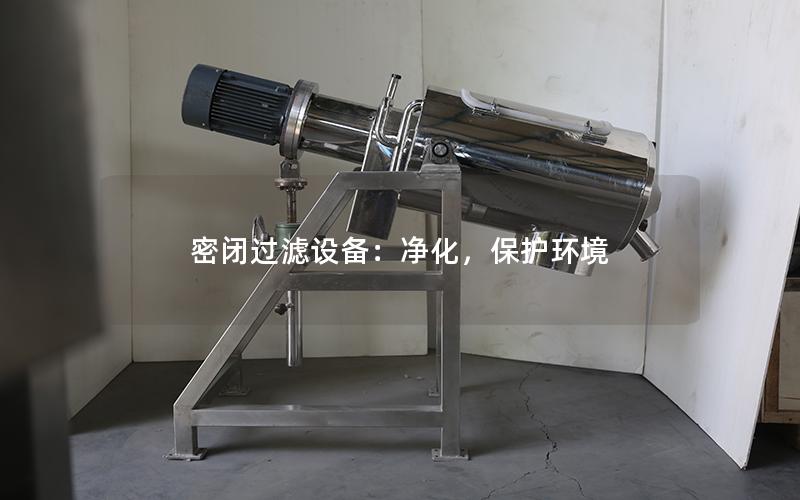 密闭过滤设备:净化,保护环境 密闭过滤设备:净化,保护环境
