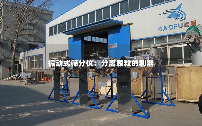 振动式筛分仪:分离颗粒的利器 振动式筛分仪:分离颗粒的利器