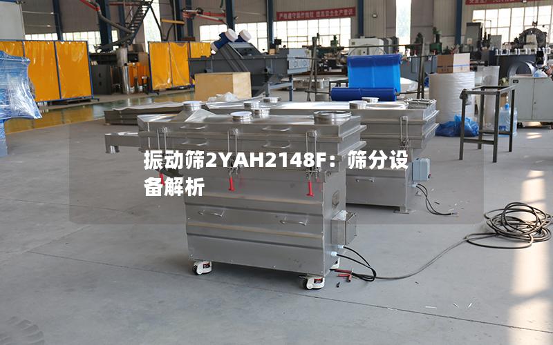 振动筛2YAH2148F:筛分设备解析 振动筛2YAH2148F:筛分设备解析