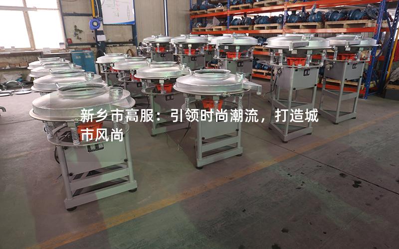 新乡市高服：**时尚潮流，打造城市风尚