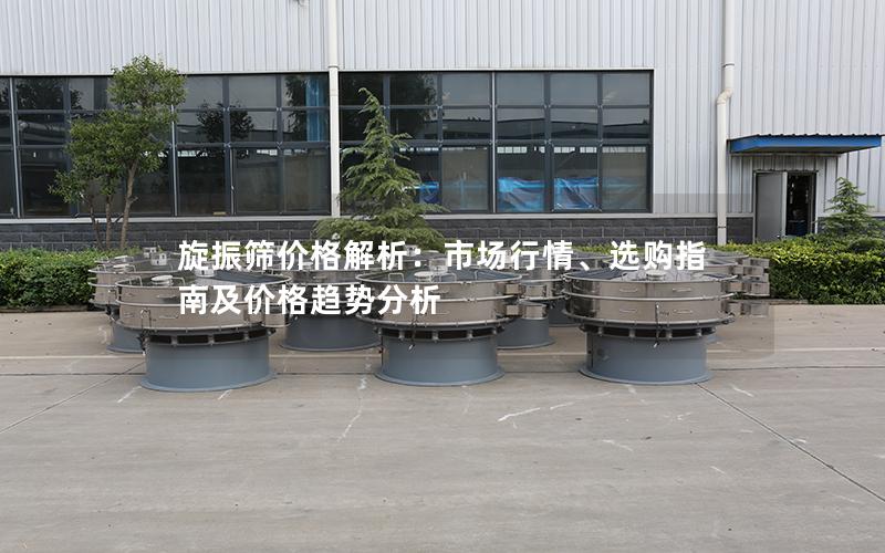 旋振筛价格解析:市场行情、选购指南及价格趋势分析 旋振筛价格解析:市场行情、选购指南及价格趋势分析