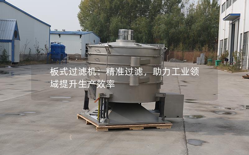 板式过滤机:**过滤,助力工业领域提升生产效率 板式过滤机:**过滤,助力工业领域提升生产效率