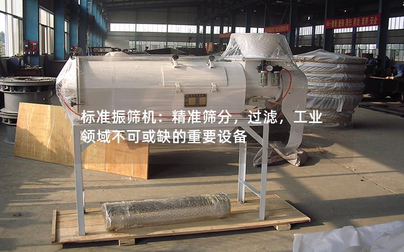标准振筛机:**筛分,过滤,工业领域不可或缺的重要设备 标准振筛机:**筛分,过滤,工业领域不可或缺的重要设备