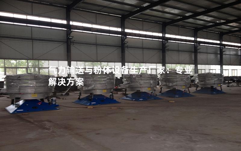 气力输送与粉体设备生产厂家:专业解决方案 气力输送与粉体设备生产厂家:专业解决方案