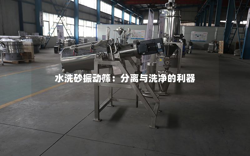 水洗砂振动筛:分离与洗净的利器 水洗砂振动筛:分离与洗净的利器