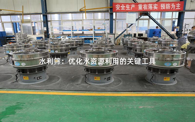 水利筛:优化水资源利用的关键工具 水利筛:优化水资源利用的关键工具