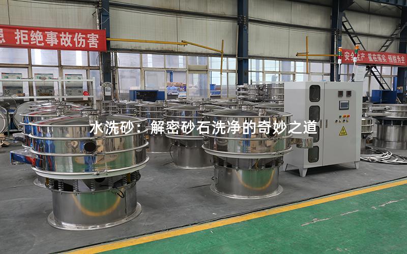 水洗砂:解密砂石洗净的奇妙之道 水洗砂:解密砂石洗净的奇妙之道