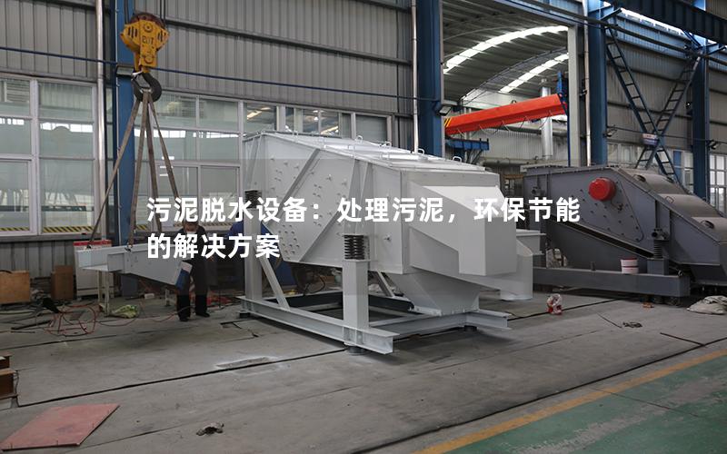 污泥脱水设备:处理污泥,环保节能的解决方案 污泥脱水设备:处理污泥,环保节能的解决方案