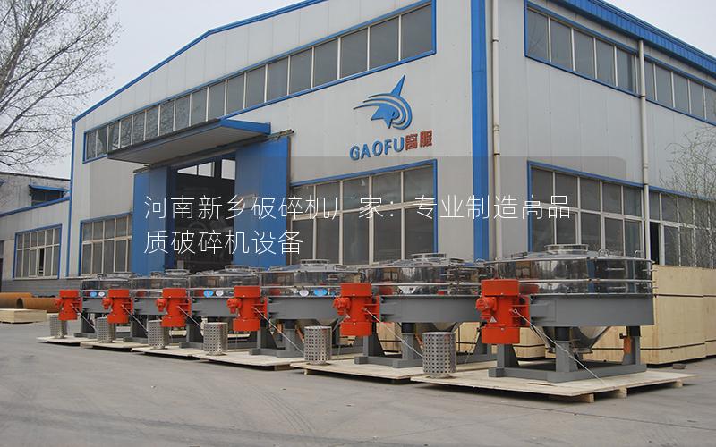 河南新乡破碎机厂家:专业制造高品质破碎机设备 河南新乡破碎机厂家:专业制造高品质破碎机设备