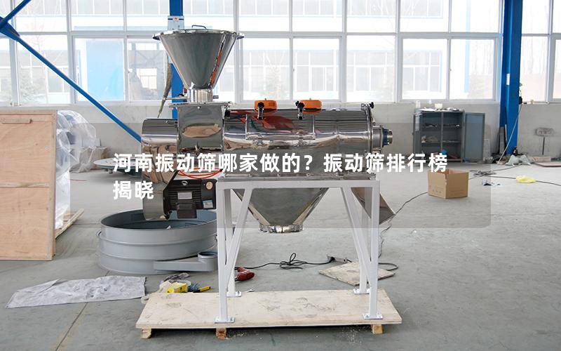 河南振动筛哪家做的?振动筛排行榜揭晓 河南振动筛哪家做的?振动筛排行榜揭晓
