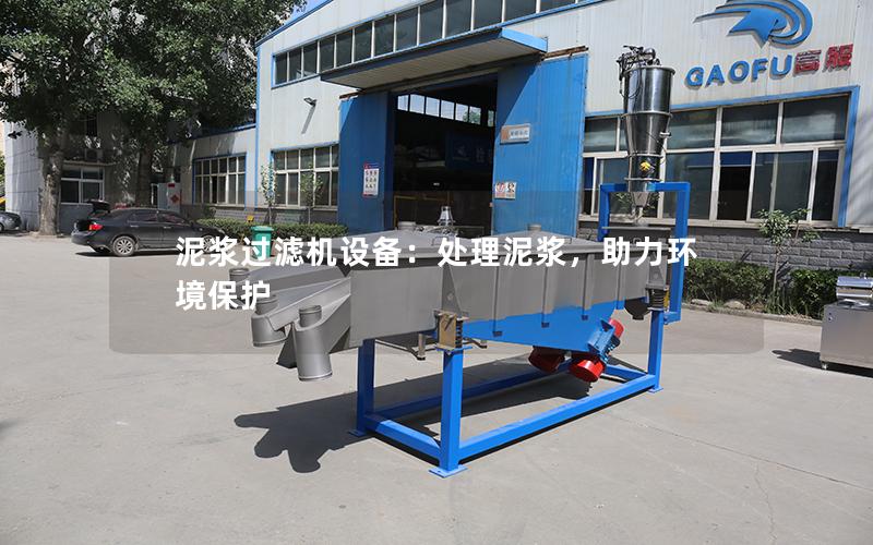 泥浆过滤机设备:处理泥浆,助力环境保护 泥浆过滤机设备:处理泥浆,助力环境保护