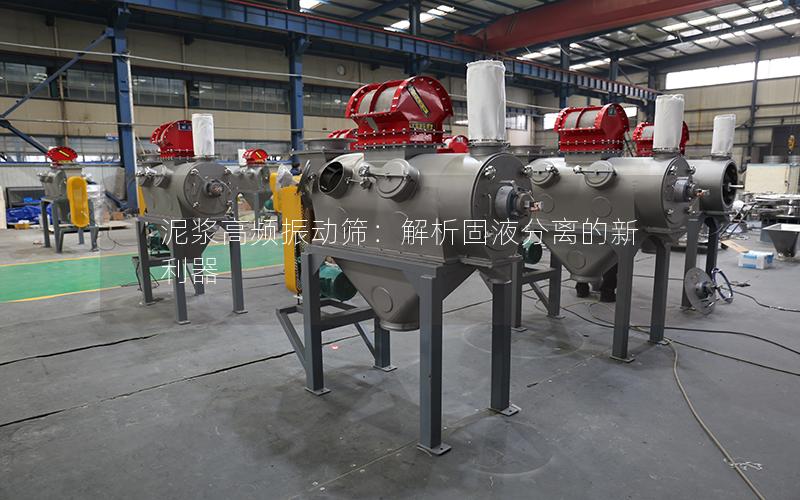 泥浆高频振动筛:解析固液分离的新利器 泥浆高频振动筛:解析固液分离的新利器