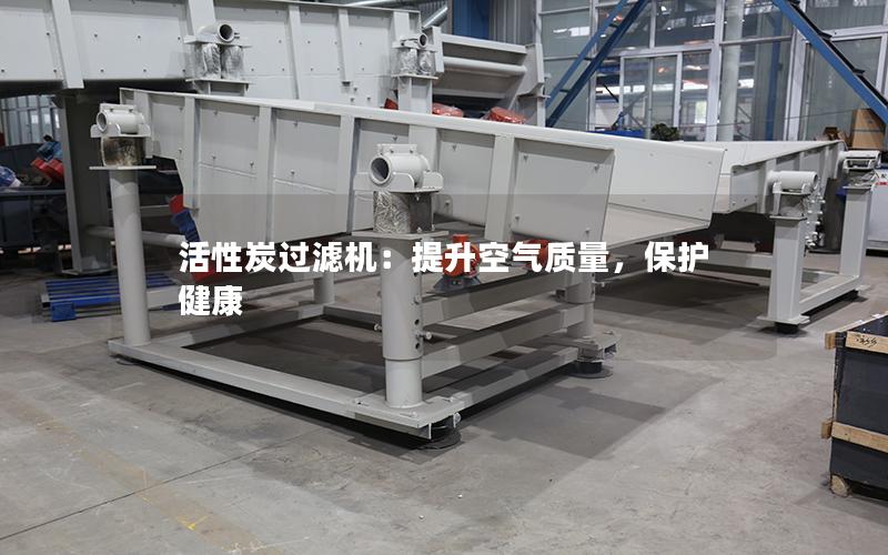 活性炭过滤机:提升空气质量,保护健康 活性炭过滤机:提升空气质量,保护健康