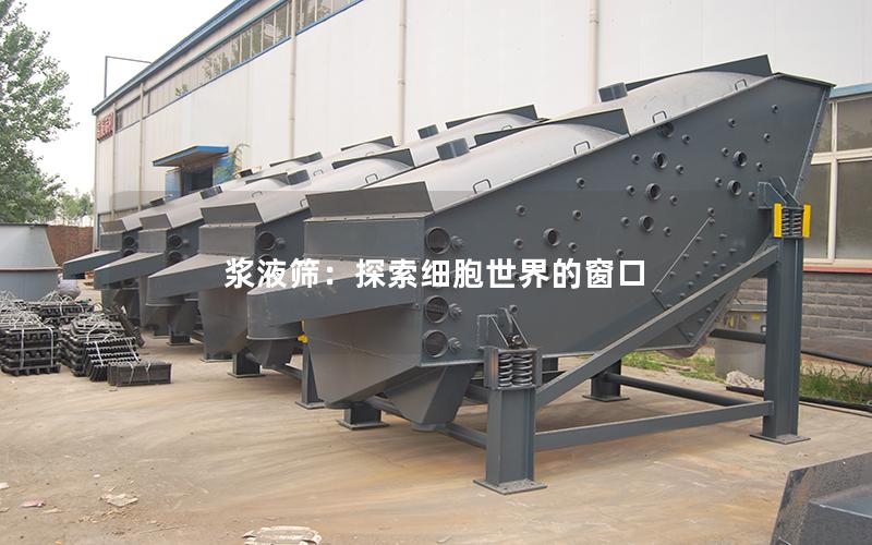 浆液筛:探索细胞世界的窗口 浆液筛:探索细胞世界的窗口