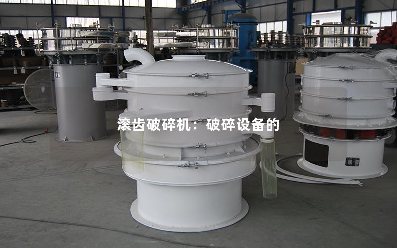 滚齿破碎机:破碎设备的 滚齿破碎机:破碎设备的