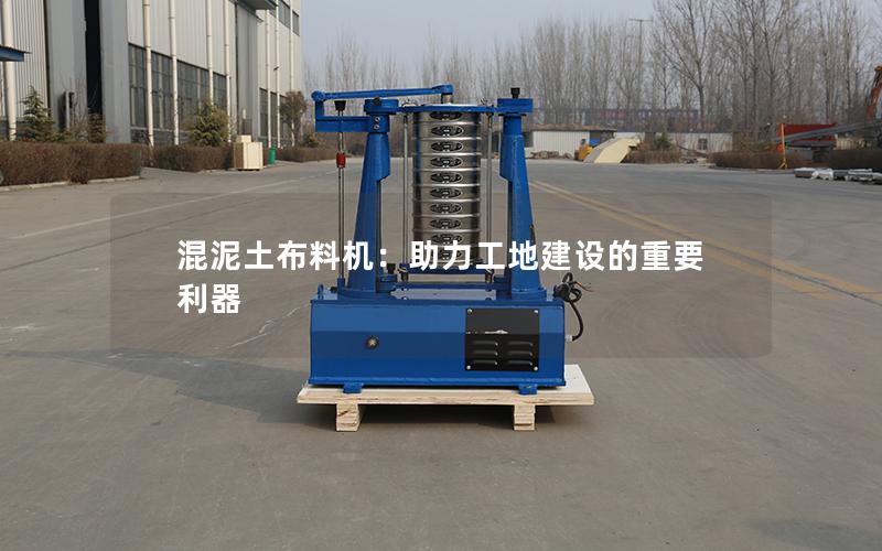 混泥土布料机:助力工地建设的重要利器 混泥土布料机:助力工地建设的重要利器