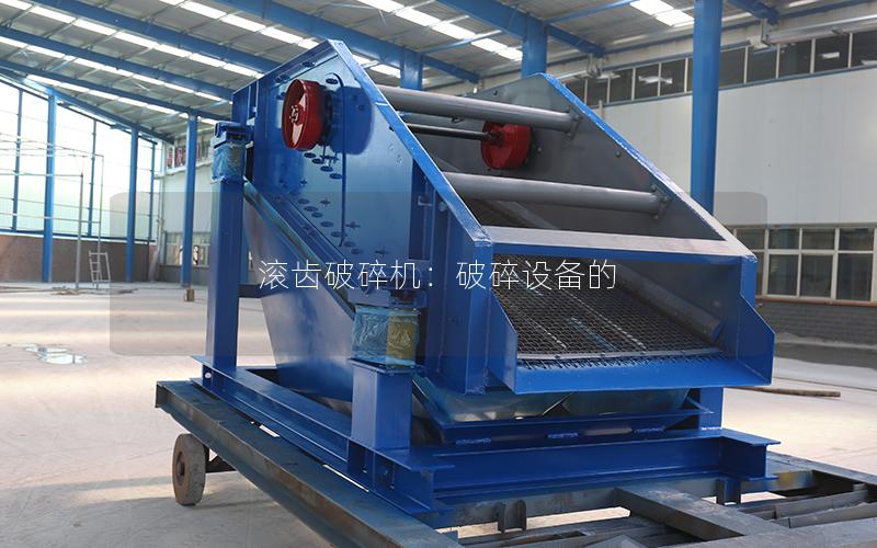 滚齿破碎机:破碎设备的 滚齿破碎机:破碎设备的