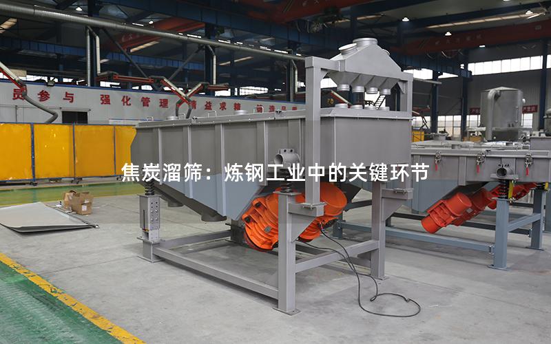 焦炭溜筛:炼钢工业中的关键环节 焦炭溜筛:炼钢工业中的关键环节