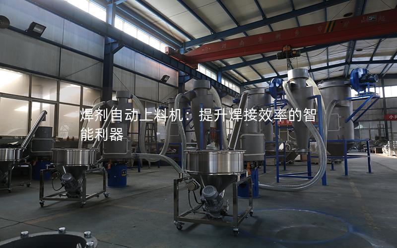 焊剂自动上料机:提升焊接效率的智能利器 焊剂自动上料机:提升焊接效率的智能利器