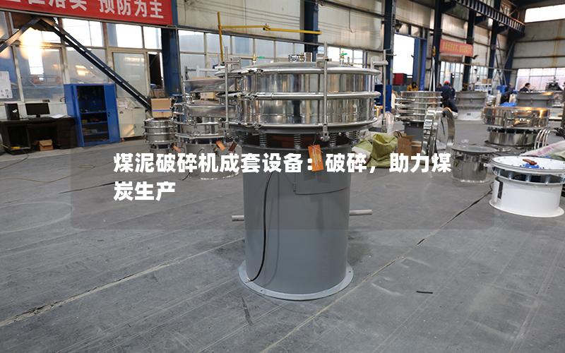 煤泥破碎机成套设备:破碎,助力煤炭生产 煤泥破碎机成套设备:破碎,助力煤炭生产
