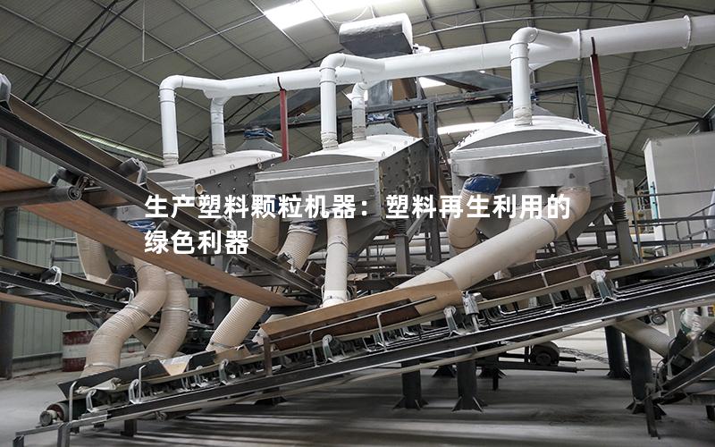 生产塑料颗粒机器:塑料再生利用的绿色利器 生产塑料颗粒机器:塑料再生利用的绿色利器