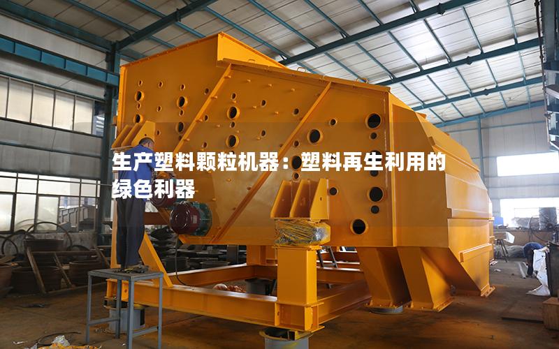 生产塑料颗粒机器:塑料再生利用的绿色利器 生产塑料颗粒机器:塑料再生利用的绿色利器