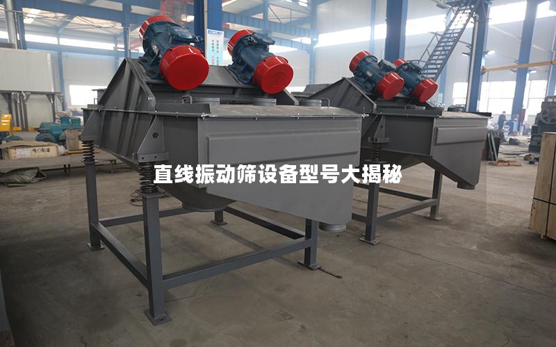 直线振动筛设备型号大揭秘 直线振动筛设备型号大揭秘
