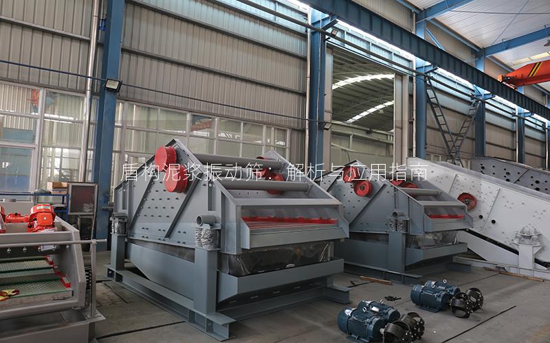 盾构泥浆振动筛:解析与应用指南 盾构泥浆振动筛:解析与应用指南