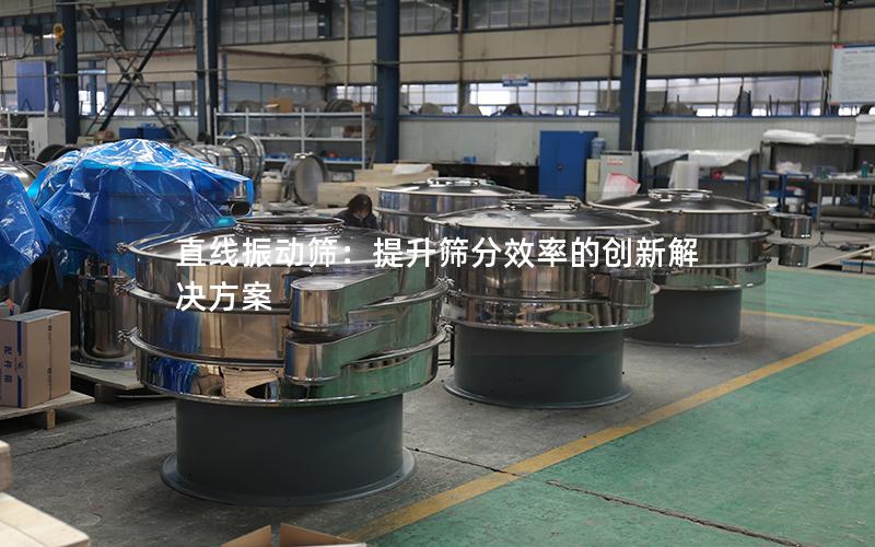 直线振动筛:提升筛分效率的创新解决方案 直线振动筛:提升筛分效率的创新解决方案