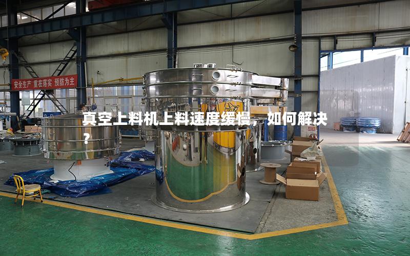真空上料机上料速度缓慢,如何解决? 真空上料机上料速度缓慢,如何解决?