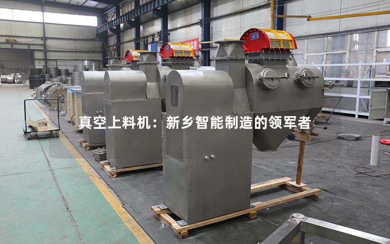 真空上料机:新乡智能制造的领军者 真空上料机:新乡智能制造的领军者