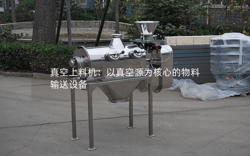真空上料机:以真空源为核心的物料输送设备 真空上料机:以真空源为核心的物料输送设备