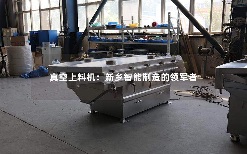 真空上料机:新乡智能制造的领军者 真空上料机:新乡智能制造的领军者