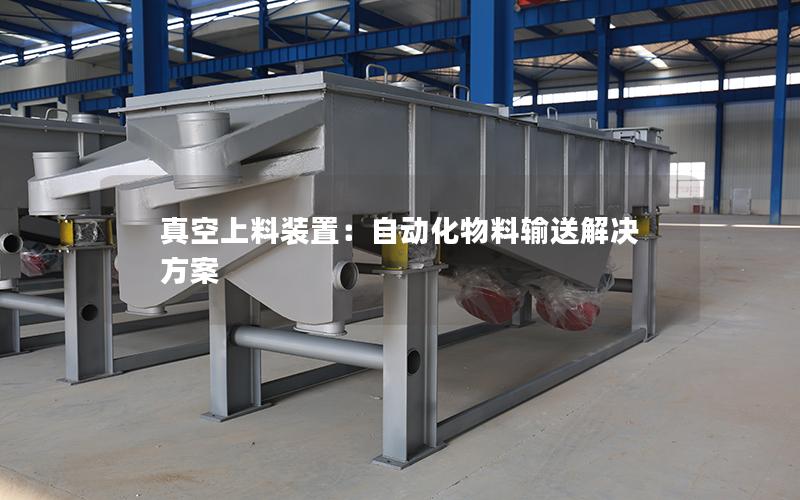 真空上料装置:自动化物料输送解决方案 真空上料装置:自动化物料输送解决方案