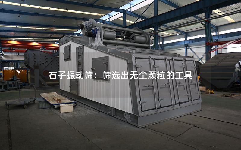 石子振动筛:筛选出无尘颗粒的工具 石子振动筛:筛选出无尘颗粒的工具