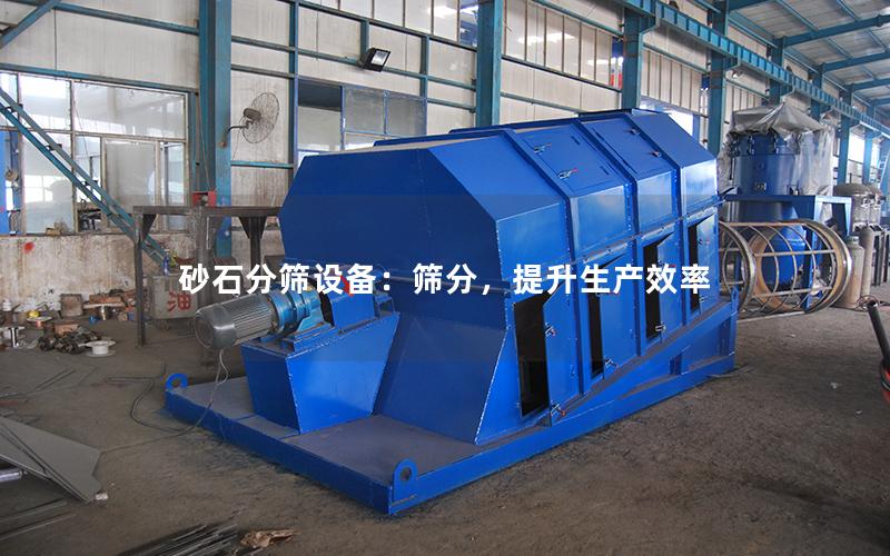 砂石分筛设备:筛分,提升生产效率 砂石分筛设备:筛分,提升生产效率