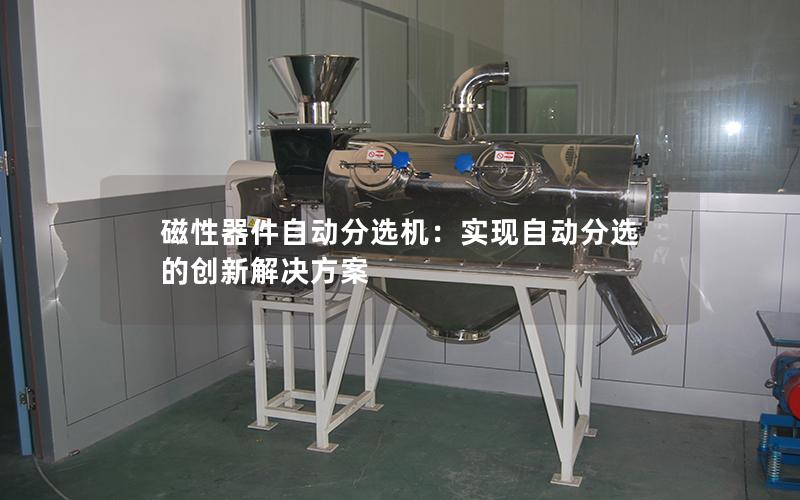 磁性器件自动分选机:实现自动分选的创新解决方案 磁性器件自动分选机:实现自动分选的创新解决方案