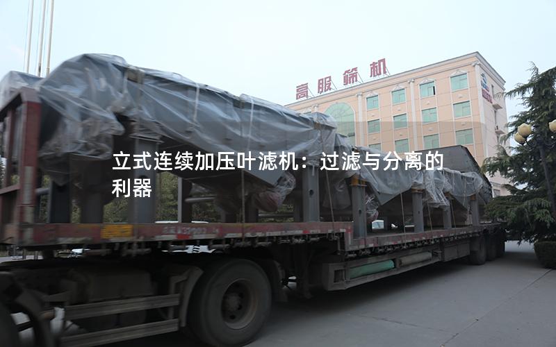 立式连续加压叶滤机:过滤与分离的利器 立式连续加压叶滤机:过滤与分离的利器